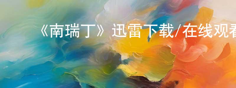 白书维的动漫综艺大全,《南瑞丁》迅雷下载/在线观看-犯罪历史-美剧天堂